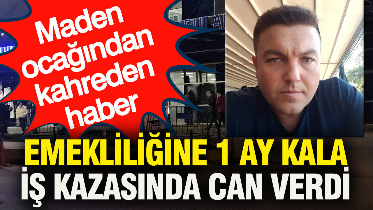 Emekliliğine Bir Ay Kalan Maden İşçisi Trajik Bir İş Kazasında Hayatını Kaybetti