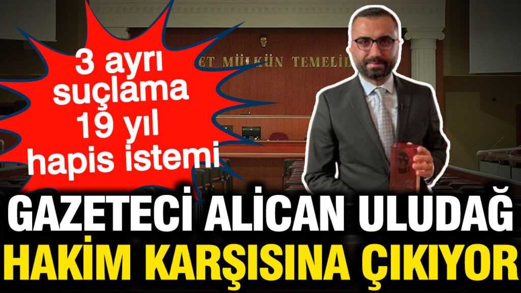 gazeteci-alican-uludag-hakim-karsisina-cikiyor-3-ayri-suclama-19-yil-hapis-talebi-Z5kxYRMY