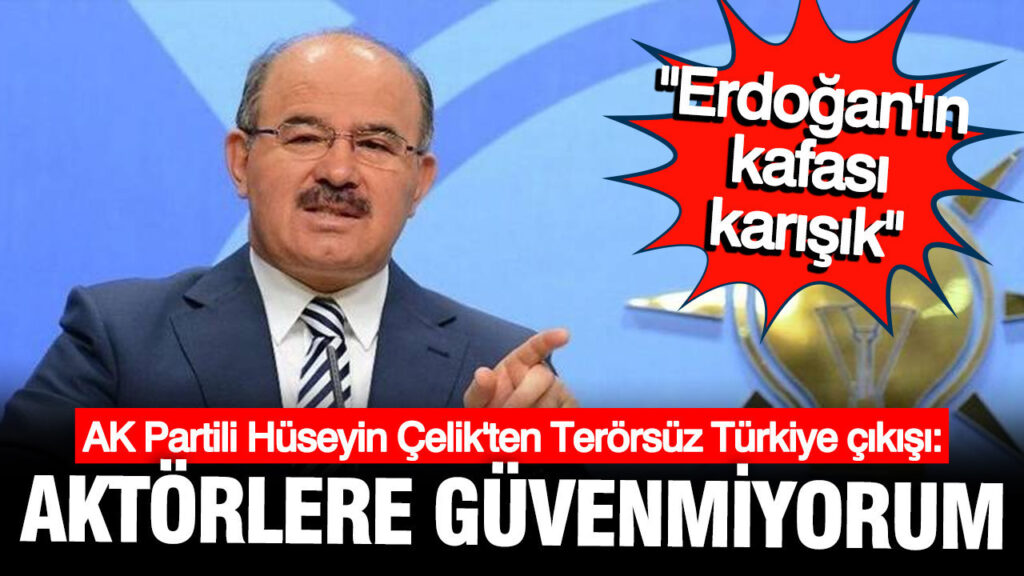 Hüseyin Çelik’ten Terörsüz Türkiye Vurgusu: “Güvenim Yok”